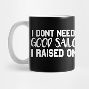 Sailor Parents Father Mother Sailing School Graduation I don't need a good Sailor I raised one Mug